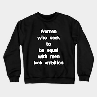 Women who seek to be equal with men lack ambition Crewneck Sweatshirt